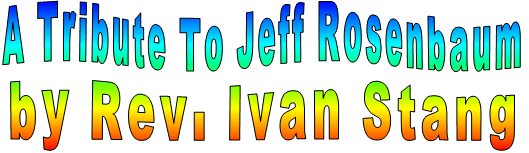 A Tribute To Jeff Rosenbaum  by Rev. Ivan Stang