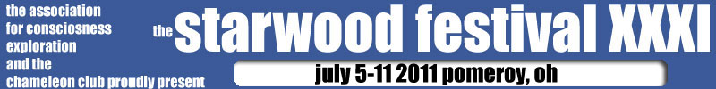 The Association for Consciousness Exploration and the Chameleon Club proudly present the Starwood Festival XXX, July 5-11, 2011 Pomeroy OH