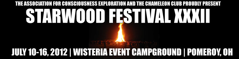 The Association for Consciousness Exploration and the Chameleon Club proudly present the Starwood Festival XXXII, July 10-16, 2012 Pomeroy OH