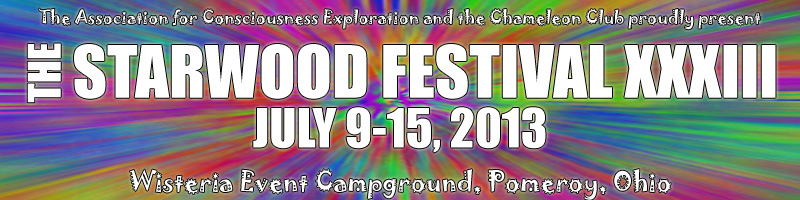 The Association for Consciousness Exploration and the Chameleon Club proudly present the Starwood Festival XXXIII, July 9-15, 2013 Pomeroy OH